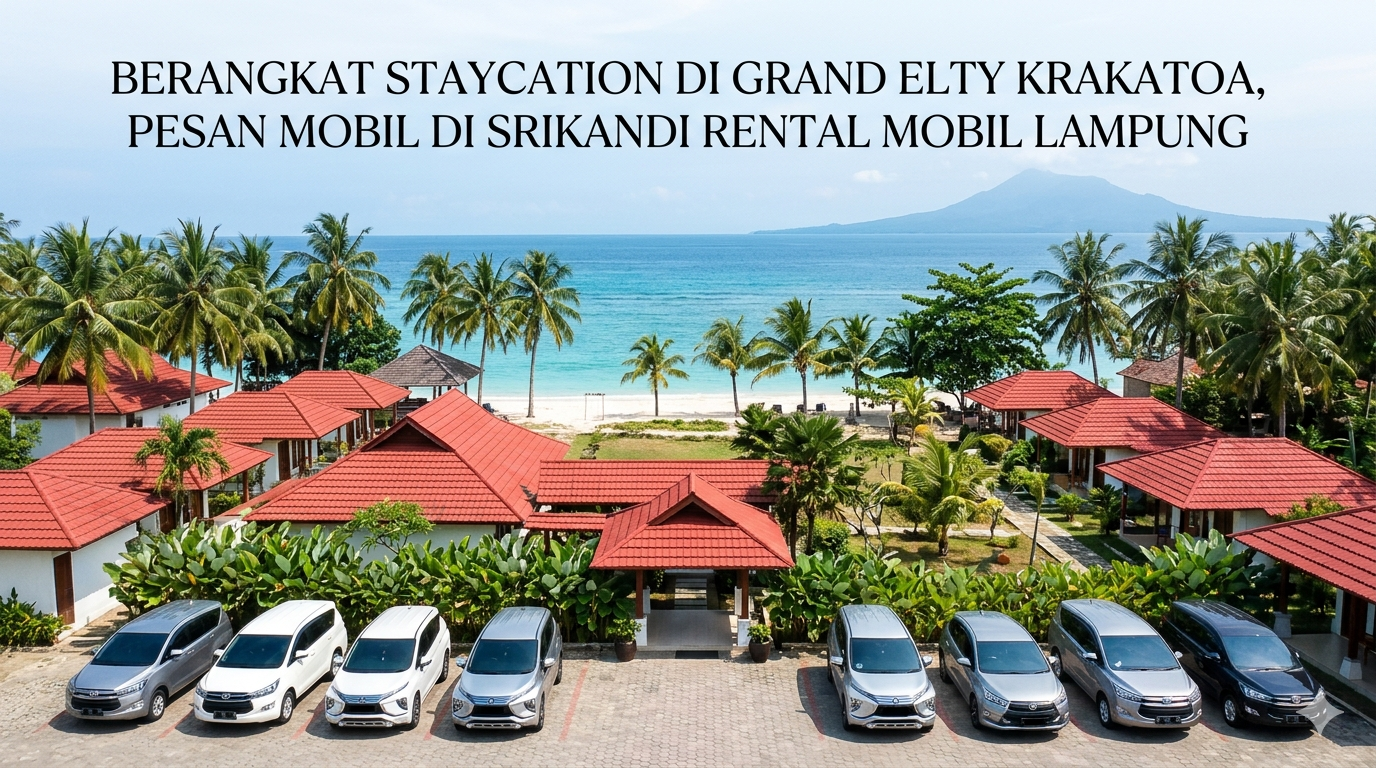 Staycation asyik saat liburan sekolah di lampung, kunjungan Grand Elty Krakatoa dengan mobil dari srikandi rental mobil lampung